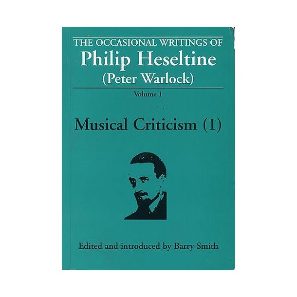 The Occasional Writings Of Philip Heseltine (Peter Warlock): Volume 1 Musical Criticism (1)