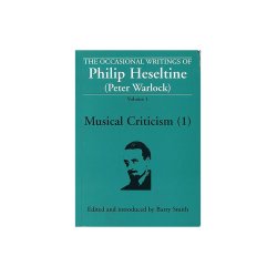 The Occasional Writings Of Philip Heseltine (Peter Warlock): Volume 1 Musical Criticism (1)