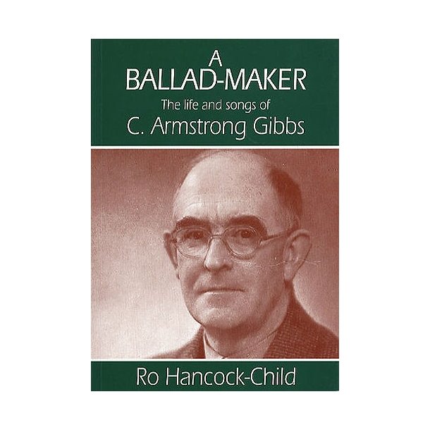 A Ballad-Maker - The Life And Songs Of C. Armstrong Gibbs