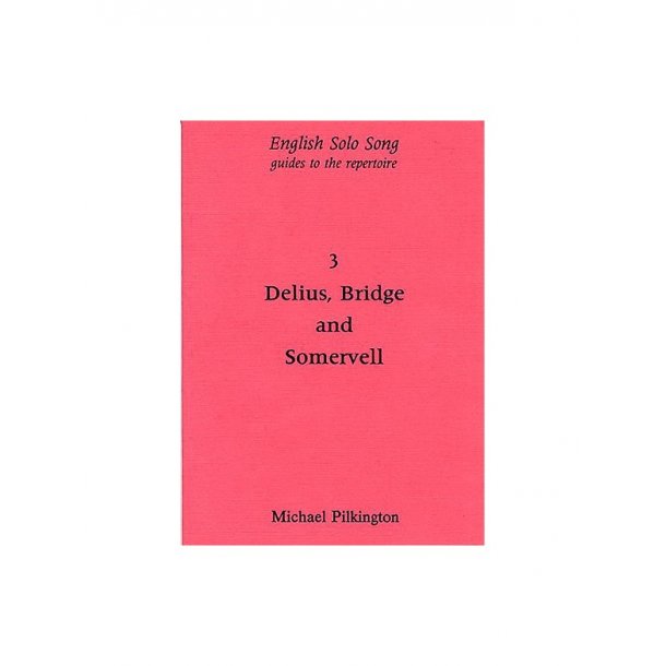 Michael Pilkington: English Solo Song Volume 3 - Delius, Bridge And Somervell