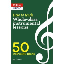 How to teach Whole-class instrumental lessons : 50 Inspiring ideas