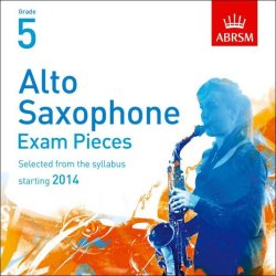 Grade 5: Alto Saxophone Exam Pieces - The Complete Syllabus Starting 2014