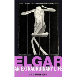 J.P.E. Harper-Scott: Elgar - An Extraordinary Life