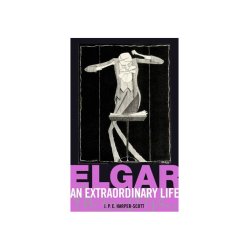 J.P.E. Harper-Scott: Elgar - An Extraordinary Life