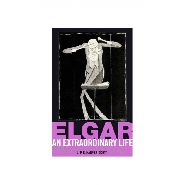 J.P.E. Harper-Scott: Elgar - An Extraordinary Life