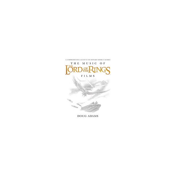 Doug Adams:  The Music of the Lord of the Rings Films - A Comprehensive Account of Howard Shore's Scores