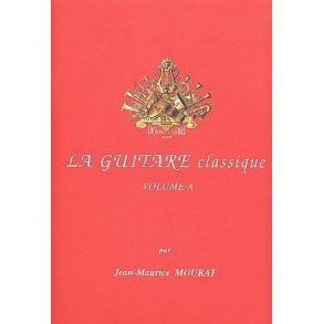 Jean-Maurice Mourat: La Guitare Classique Volume A