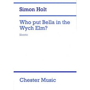 Simon Holt: Who Put Bella In The Wych Elm? (Libretto)