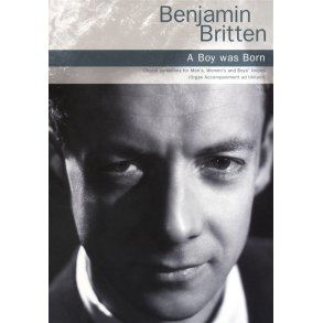 Benjamin Britten: A Boy Was Born (SATB/Organ Accompaniment)