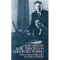 Josef Lhevinne: Basic Principles In Pianoforte Playing