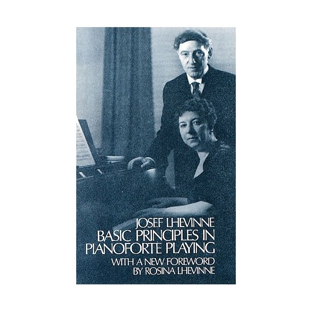 Josef Lhevinne: Basic Principles In Pianoforte Playing