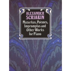 Alexander Scriabin: Mazurkas, Poemes, Impromptus And Other Pieces For Piano