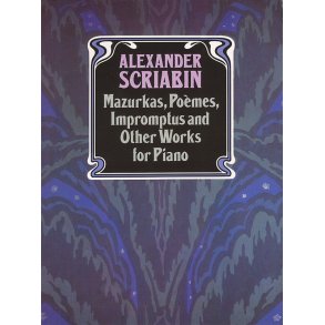 Alexander Scriabin: Mazurkas, Poemes, Impromptus And Other Pieces For Piano