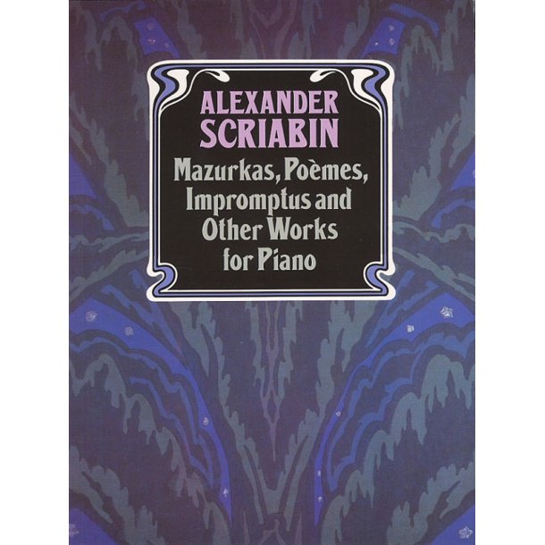 Alexander Scriabin: Mazurkas, Poemes, Impromptus And Other Pieces For Piano