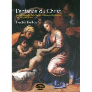 Hector Berlioz: L'enfance Du Christ, Sacred Trilogy For Solo Voices, Chorus And Orchestra, Op.25 (Full Score)
