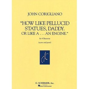 John Corigliano: How Like Pellucid Statues, Daddy. Or Like A... An Engine