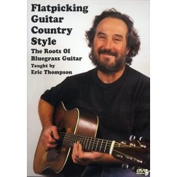 Eric Thompson: Flatpicking Guitar Country Style - The Roots Of Bluegrass Guitar