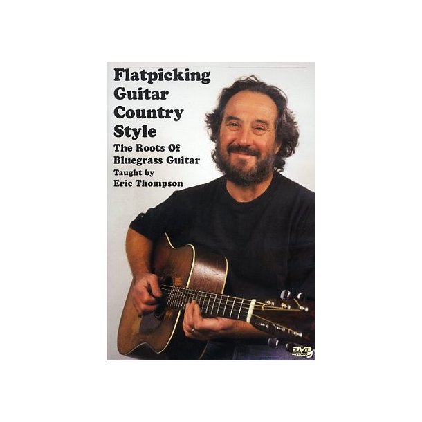 Eric Thompson: Flatpicking Guitar Country Style - The Roots Of Bluegrass Guitar