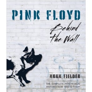Pink Floyd: Behind the Wall - The Complete Psychedelic History From 1965 To Today