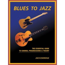 Jack Eskridge: Blues To Jazz - The Essential Guide To Chords, Progression &amp; Theory