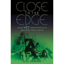 Will Romano: Close To The Edge - How Yes's Masterpiece Defined Prog Rock