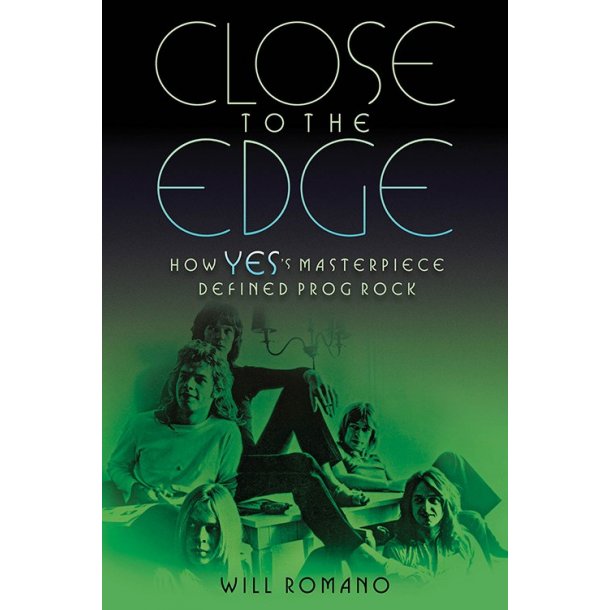 Will Romano: Close To The Edge - How Yes's Masterpiece Defined Prog Rock
