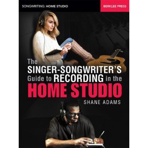 Shane Adams: The Singer-Songwriter's Guide To Recording In The Home Studio