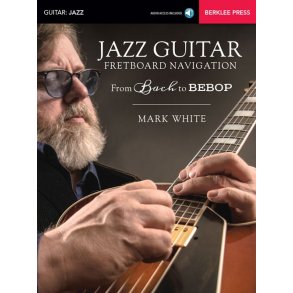Mark White: Jazz Guitar Fretboard Navigation - From Bach To Bebop (Book/Online Audio)