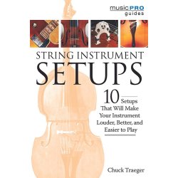 Chuck Traeger: String Instrument Setups - 10 Setups That Will Make Your Instrument Louder, Better And Easier To Play