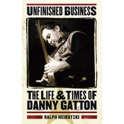 Unfinished Business - The Life &amp; Times of Danny Gatton