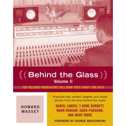 Howard Massey: Behind the Glass Volume II - Top Record Producers Tell How They Craft The Hits