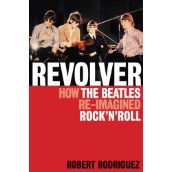 Robert Rodriguez: Revolver - How The Beatles Re-Imagined Rock 'n' Roll