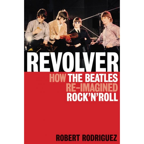 Robert Rodriguez: Revolver - How The Beatles Re-Imagined Rock 'n' Roll