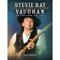 Stevie Ray Vaughan: Day By Day, Night After Night (His Final Years, 1983-1990)