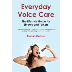 Joanna Cazden: Everyday Voice Care - The Lifestyle Guide for Singers and Talkers