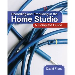 Recording And Producing In The Home Studio: A Complete Guide