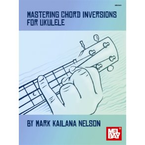 Mark Kailana Nelson: Mastering Chord Inversions For Ukulele