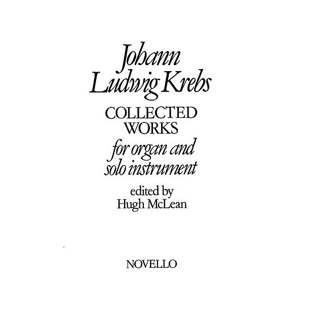 Johann Ludwig Krebs: Collected Works For Organ And Solo Instrument