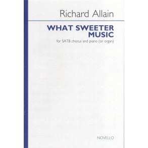 Richard Allain: What Sweeter Music - SATB/Piano (or Organ)