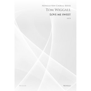 Tom Wiggall: Love Me Sweet (Novello New Choral Series)