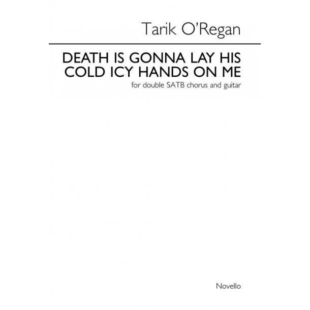 Tarik O'Regan: Death Is Gonna Lay His Cold Icy Hands On Me (Chorus Score)
