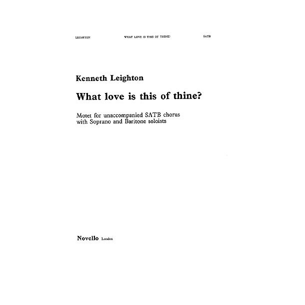 Kenneth Leighton: What Love Is This Of Thine?