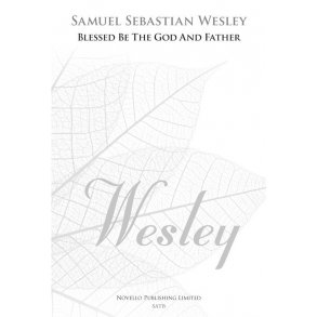 Samuel Sebastian Wesley: Blessed Be The God And Father (New Engraving)