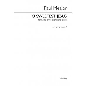 Paul Mealor: O Sweetest Jesus (Crucifixus) - SATB/Piano