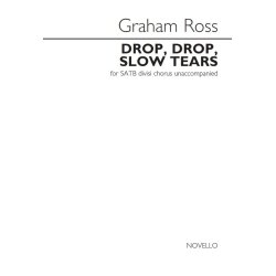 Graham Ross: Drop, Drop, Slow Tears - For SATB Divisi Chorus Unaccompanied