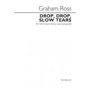 Graham Ross: Drop, Drop, Slow Tears - For SATB Divisi Chorus Unaccompanied