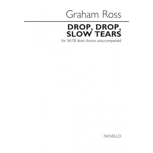 Graham Ross: Drop, Drop, Slow Tears - For SATB Divisi Chorus Unaccompanied