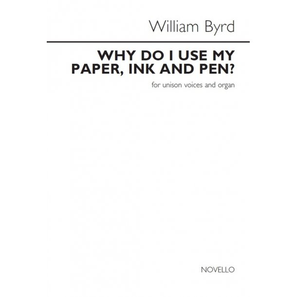 William Byrd: Why Do I Use My Paper, Ink And Pen?