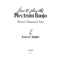 Ernest Taylor: How To Play The Plectrum Banjo - Paxton's Progressive Tutor