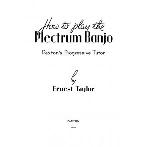 Ernest Taylor: How To Play The Plectrum Banjo - Paxton's Progressive Tutor